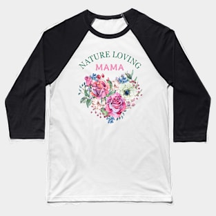 Nature's Heart: 'Nature Loving Mama' Roses Tee, gardener Mom Baseball T-Shirt